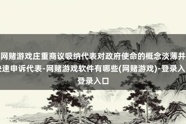 网赌游戏庄重商议吸纳代表对政府使命的概念淡薄并快速申诉代表-网赌游戏软件有哪些(网赌游戏)-登录入口