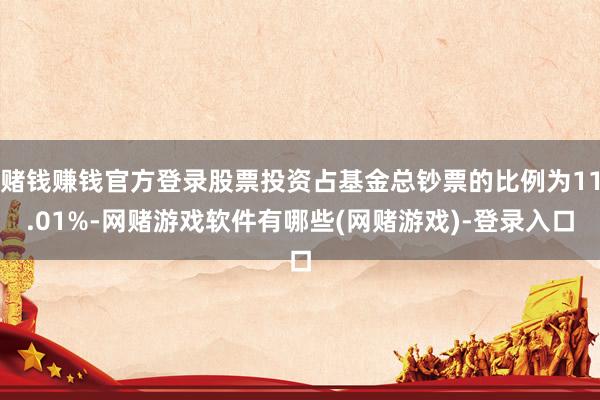 赌钱赚钱官方登录股票投资占基金总钞票的比例为11.01%-网赌游戏软件有哪些(网赌游戏)-登录入口