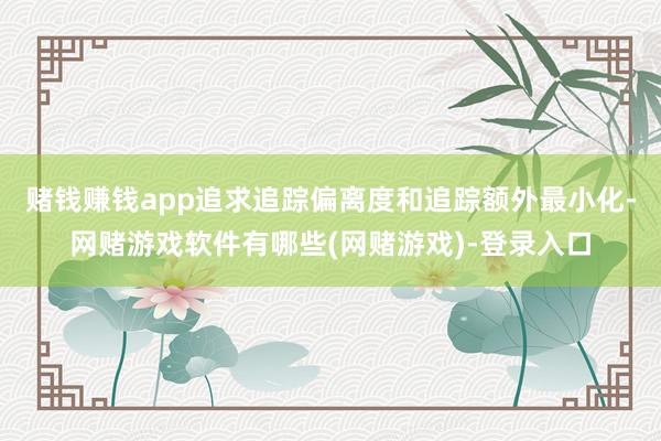 赌钱赚钱app追求追踪偏离度和追踪额外最小化-网赌游戏软件有哪些(网赌游戏)-登录入口