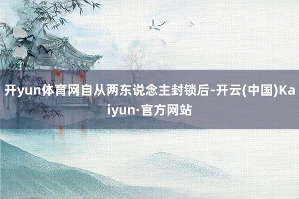开yun体育网自从两东说念主封锁后-开云(中国)Kaiyun